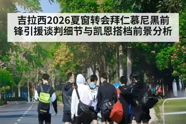 吉拉西2026夏窗转会拜仁慕尼黑前锋引援谈判细节与凯恩搭档前景分析