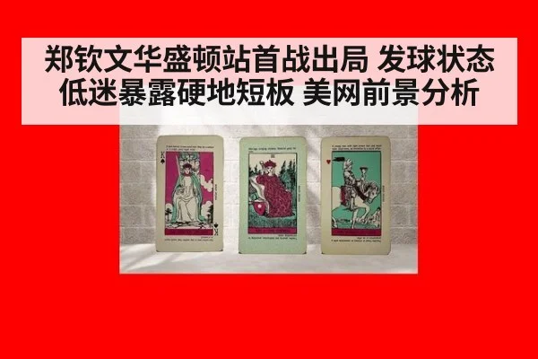 郑钦文华盛顿站首战出局 发球状态低迷暴露硬地短板 美网前景分析
