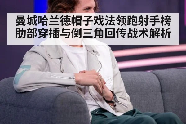 曼城哈兰德帽子戏法领跑射手榜 肋部穿插与倒三角回传战术解析